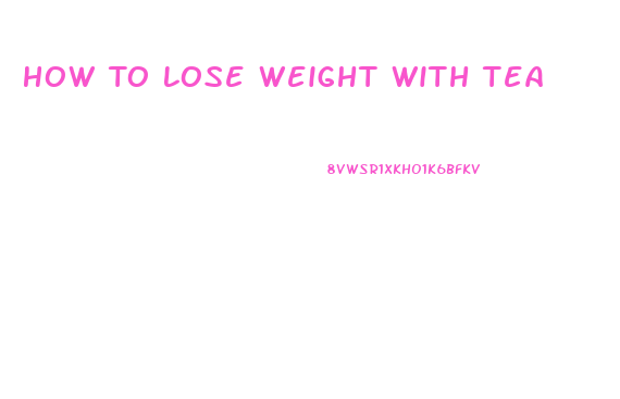 How To Lose Weight With Tea