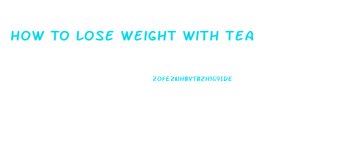 How To Lose Weight With Tea