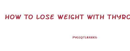 How To Lose Weight With Thyroid Disease