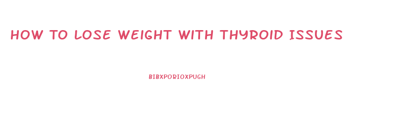 How To Lose Weight With Thyroid Issues