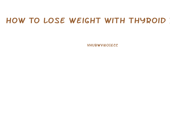 How To Lose Weight With Thyroid Issues