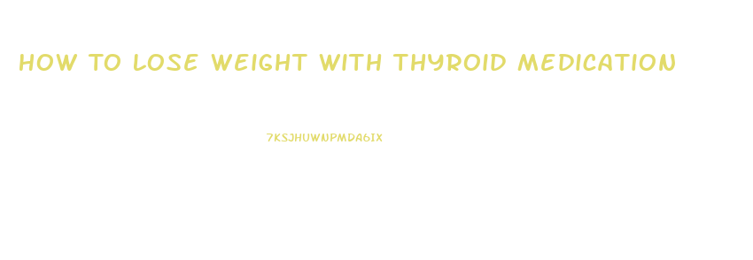 How To Lose Weight With Thyroid Medication