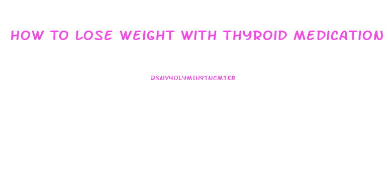 How To Lose Weight With Thyroid Medication