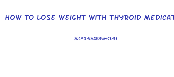 How To Lose Weight With Thyroid Medication