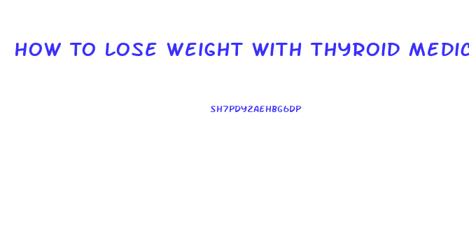 How To Lose Weight With Thyroid Medication