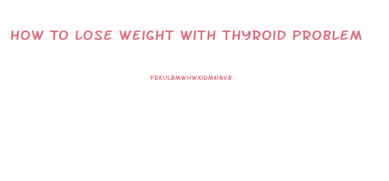 How To Lose Weight With Thyroid Problem