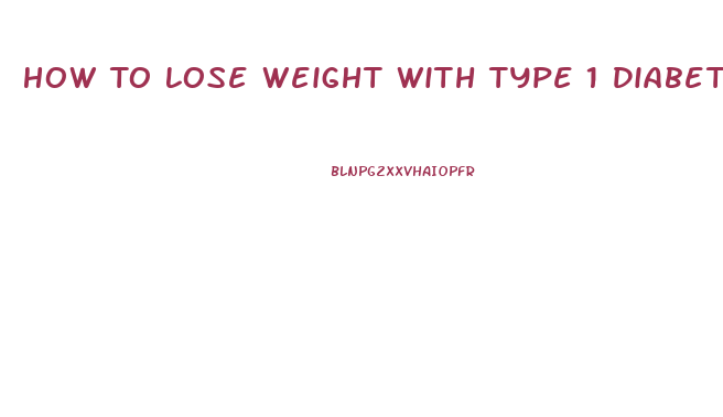 How To Lose Weight With Type 1 Diabetes