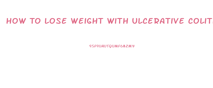 How To Lose Weight With Ulcerative Colitis