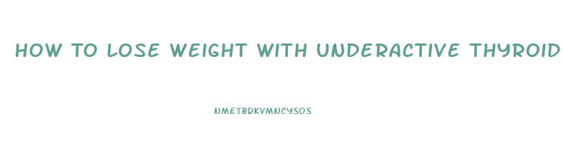 How To Lose Weight With Underactive Thyroid