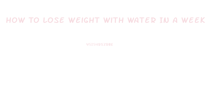 How To Lose Weight With Water In A Week