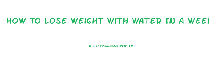 How To Lose Weight With Water In A Week