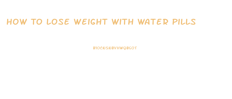 How To Lose Weight With Water Pills