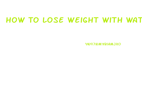 How To Lose Weight With Water