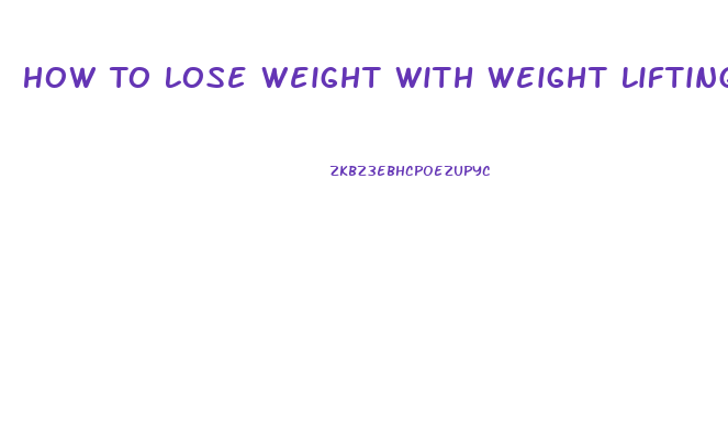 How To Lose Weight With Weight Lifting