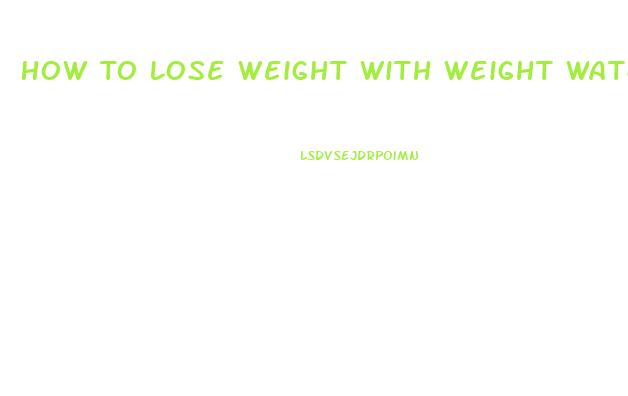 How To Lose Weight With Weight Watchers