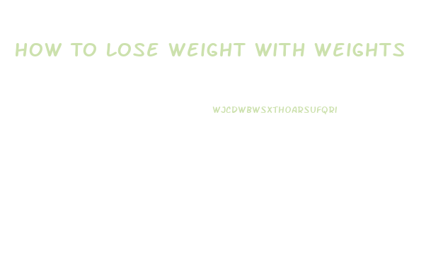 How To Lose Weight With Weights