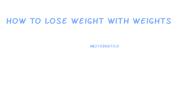How To Lose Weight With Weights