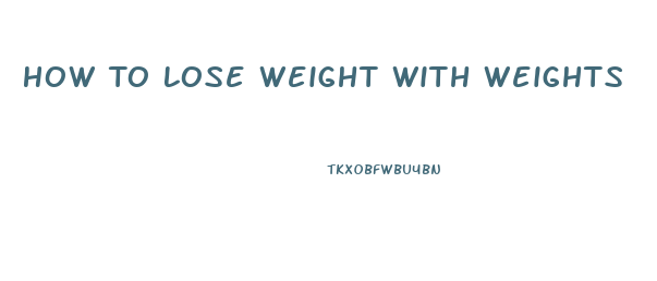 How To Lose Weight With Weights