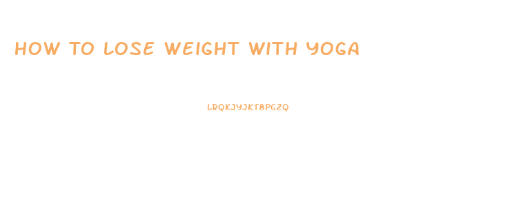 How To Lose Weight With Yoga