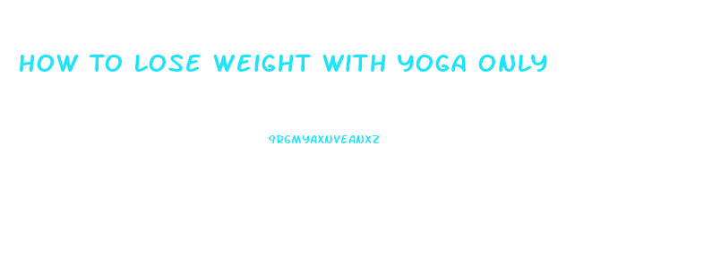 How To Lose Weight With Yoga Only