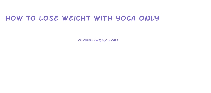 How To Lose Weight With Yoga Only