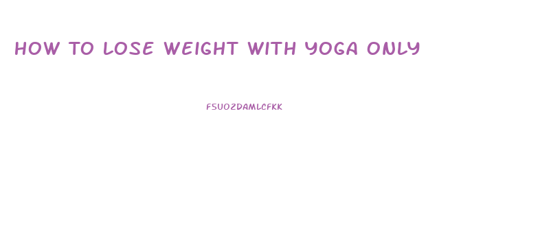 How To Lose Weight With Yoga Only