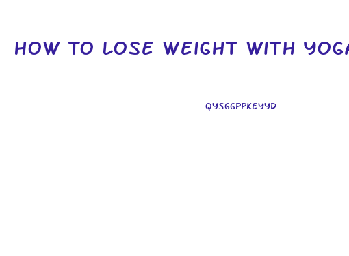 How To Lose Weight With Yoga
