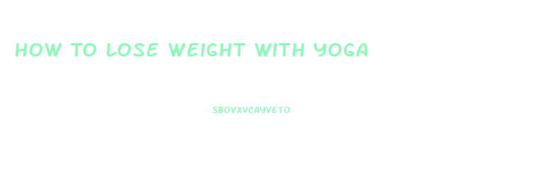 How To Lose Weight With Yoga