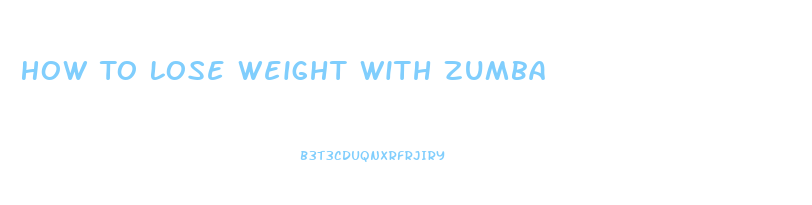 How To Lose Weight With Zumba