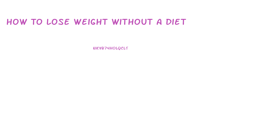 How To Lose Weight Without A Diet