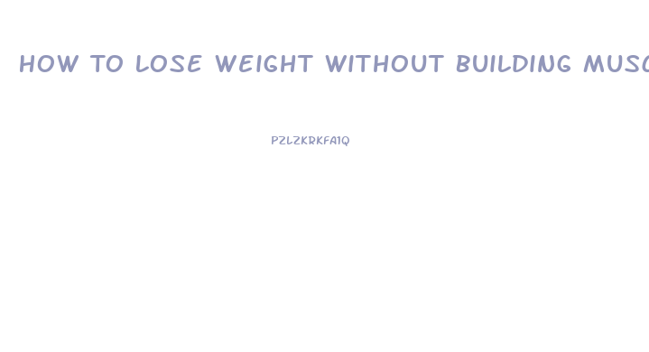How To Lose Weight Without Building Muscle