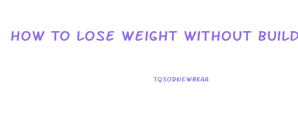 How To Lose Weight Without Building Muscle