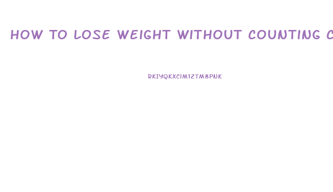 How To Lose Weight Without Counting Calories