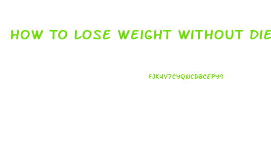 How To Lose Weight Without Diet And Exercise