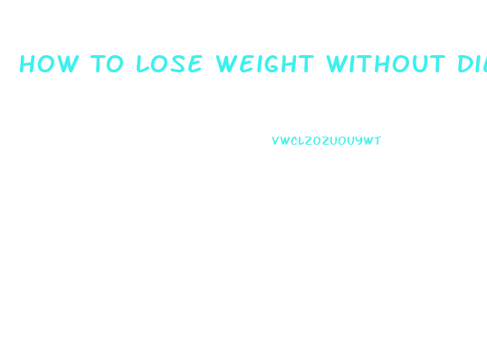 How To Lose Weight Without Diet And Exercise