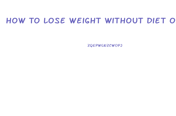 How To Lose Weight Without Diet Or Exercise