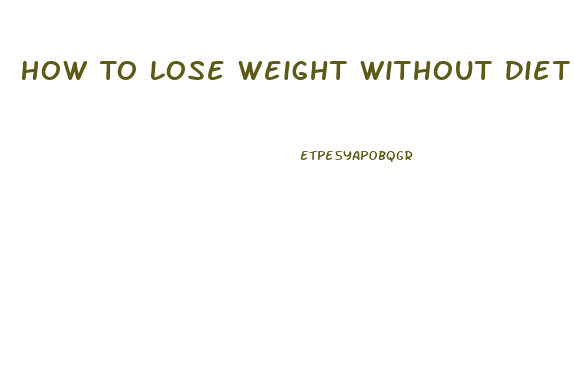 How To Lose Weight Without Diet Or Exercise