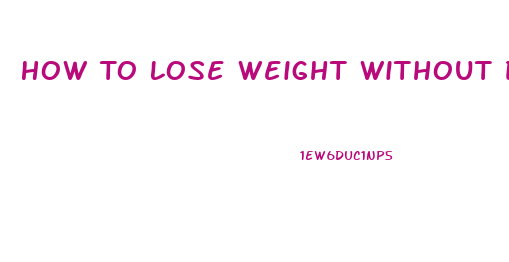 How To Lose Weight Without Dieting And Pills