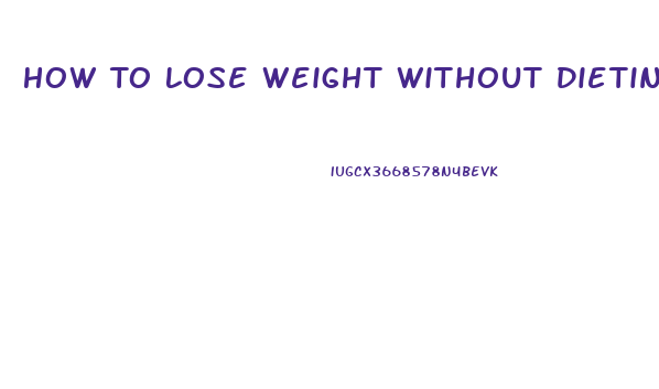 How To Lose Weight Without Dieting Or Exercise