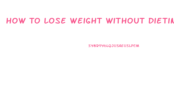 How To Lose Weight Without Dieting Or Exercise