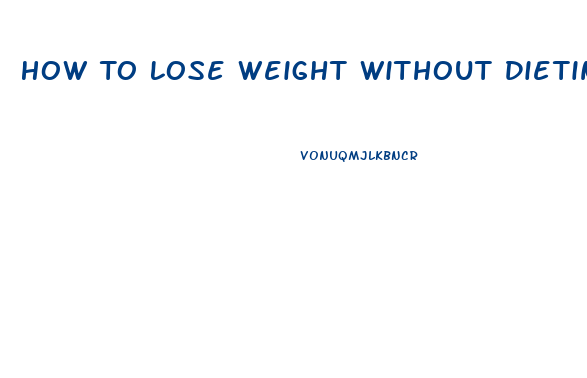 How To Lose Weight Without Dieting Or Exercise