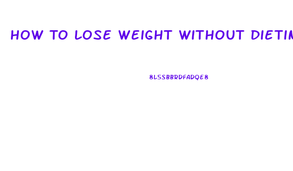 How To Lose Weight Without Dieting Or Exercising