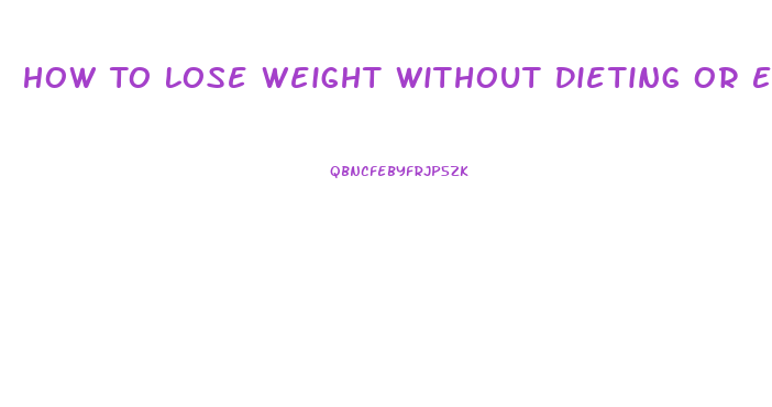 How To Lose Weight Without Dieting Or Exercising