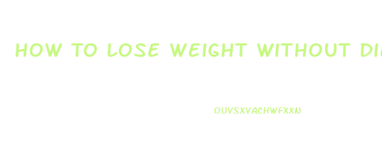 How To Lose Weight Without Dieting Or Pills