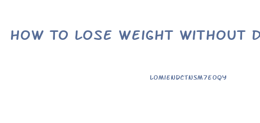 How To Lose Weight Without Dieting Or Pills