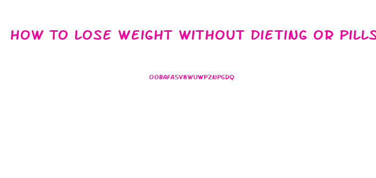How To Lose Weight Without Dieting Or Pills