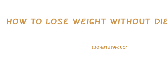 How To Lose Weight Without Dieting Or Working Out