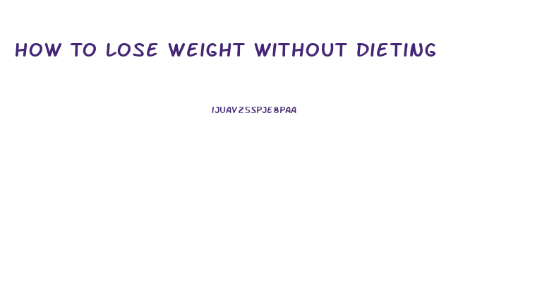 How To Lose Weight Without Dieting