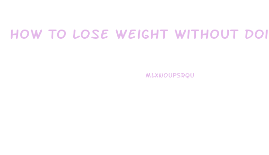 How To Lose Weight Without Doing Anything