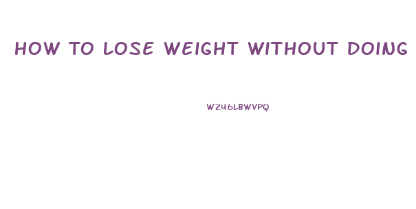 How To Lose Weight Without Doing Anything
